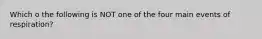 Which o the following is NOT one of the four main events of respiration?