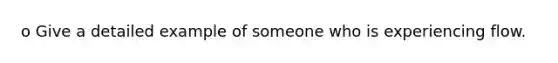 o Give a detailed example of someone who is experiencing flow.