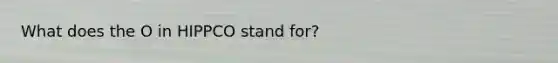 What does the O in HIPPCO stand for?