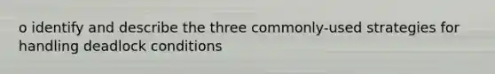 o identify and describe the three commonly-used strategies for handling deadlock conditions