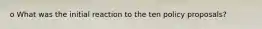 o What was the initial reaction to the ten policy proposals?