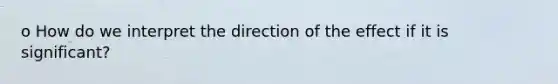 o How do we interpret the direction of the effect if it is significant?