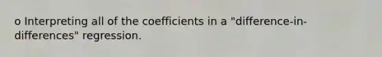 o Interpreting all of the coefficients in a "difference‐in‐differences" regression.