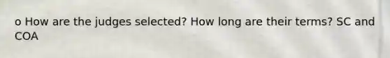 o How are the judges selected? How long are their terms? SC and COA