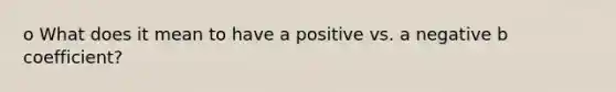 o What does it mean to have a positive vs. a negative b coefficient?