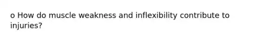 o How do muscle weakness and inflexibility contribute to injuries?