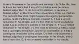 O owns Greenacre in fee simple and conveys it to "A for life, then to B and her heirs, but if any of C's children ever become a federal judge, then to the first of C's children to become a federal judge." At the time of the conveyance, C has no children. The common law what-might-happen rule against perpetuities applies. State the future interests created. A. B has a vested remainder in fee simple, and C's first child to become a federal judge has an executory interest in fee simple. B. B has a vested remainder in fee simple, C's first child to become a federal judge has a contingent remainder, and O has a reversion. C. B has a contingent remainder in fee simple, C's first child to become a federal judge has a contingent remainder in fee simple, and O has a reversion. D. B has a vested remainder in fee simple.