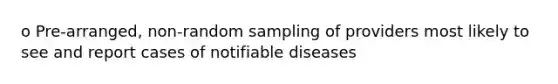 o Pre-arranged, non-random sampling of providers most likely to see and report cases of notifiable diseases