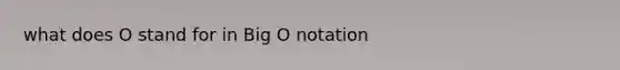 what does O stand for in Big O notation