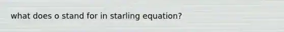 what does o stand for in starling equation?