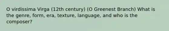 O virdissima Virga (12th century) (O Greenest Branch) What is the genre, form, era, texture, language, and who is the composer?