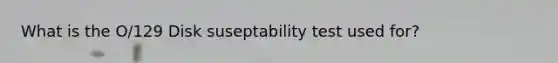 What is the O/129 Disk suseptability test used for?