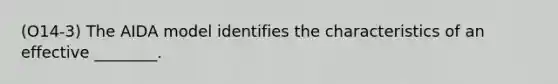 (O14-3) The AIDA model identifies the characteristics of an effective ________.