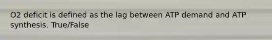 O2 deficit is defined as the lag between ATP demand and ATP synthesis. True/False