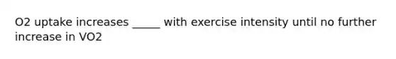 O2 uptake increases _____ with exercise intensity until no further increase in VO2