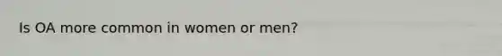 Is OA more common in women or men?