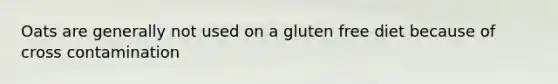 Oats are generally not used on a gluten free diet because of cross contamination