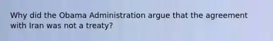 Why did the Obama Administration argue that the agreement with Iran was not a treaty?