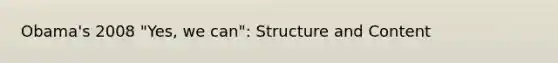 Obama's 2008 "Yes, we can": Structure and Content
