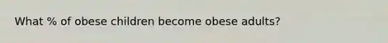 What % of obese children become obese adults?