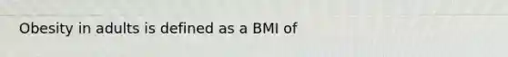 Obesity in adults is defined as a BMI of