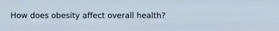 How does obesity affect overall health?