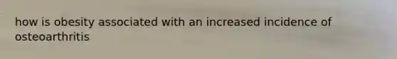 how is obesity associated with an increased incidence of osteoarthritis