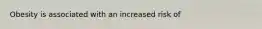 Obesity is associated with an increased risk of