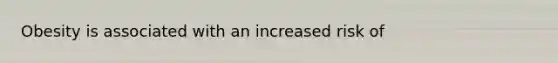 Obesity is associated with an increased risk of