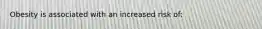 Obesity is associated with an increased risk of: