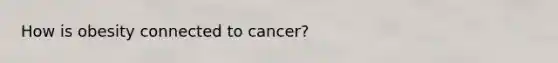 How is obesity connected to cancer?