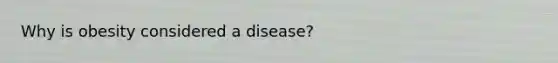 Why is obesity considered a disease?