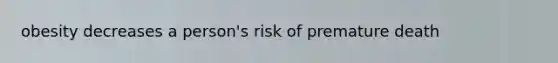 obesity decreases a person's risk of premature death