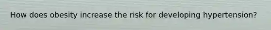 How does obesity increase the risk for developing hypertension?​