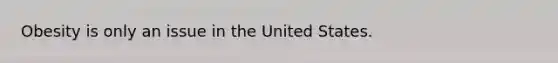 Obesity is only an issue in the United States.