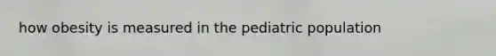 how obesity is measured in the pediatric population