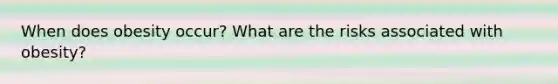 When does obesity occur? What are the risks associated with obesity?
