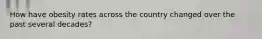 How have obesity rates across the country changed over the past several decades?