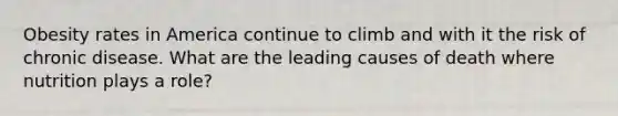 Obesity rates in America continue to climb and with it the risk of chronic disease. What are the leading causes of death where nutrition plays a role?