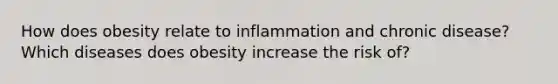 How does obesity relate to inflammation and chronic disease? Which diseases does obesity increase the risk of?