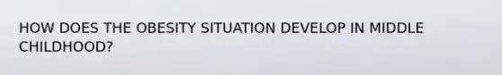 HOW DOES THE OBESITY SITUATION DEVELOP IN MIDDLE CHILDHOOD?