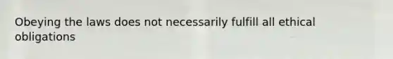 Obeying the laws does not necessarily fulfill all ethical obligations