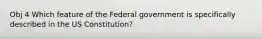 Obj 4 Which feature of the Federal government is specifically described in the US Constitution?