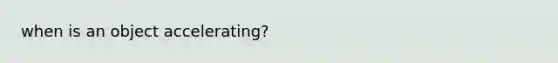 when is an object accelerating?