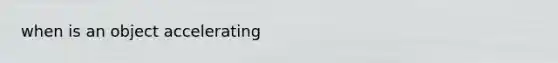 when is an object accelerating