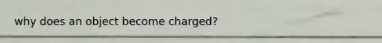 why does an object become charged?