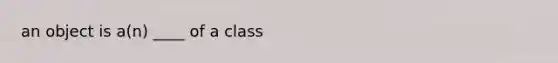 an object is a(n) ____ of a class