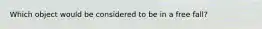 Which object would be considered to be in a free fall?