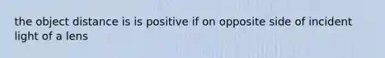 the object distance is is positive if on opposite side of incident light of a lens