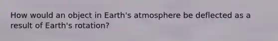 How would an object in Earth's atmosphere be deflected as a result of Earth's rotation?